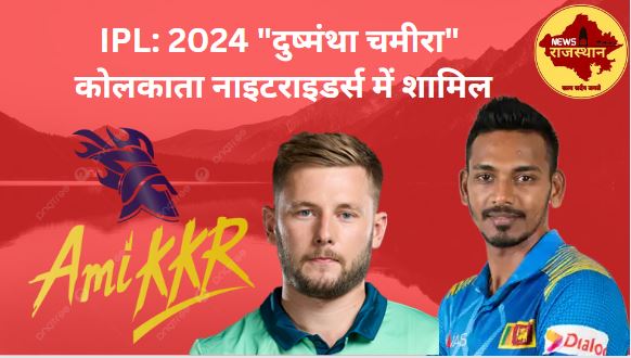 IPL: 2024 "दुष्मंथा चमीरा" कोलकाता नाइटराइडर्स में शामिल