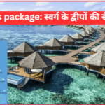 Maldives package: स्वर्ग के द्वीपों की सैर