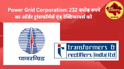 Power Grid Corporation: 232 करोड़ रुपये का ऑर्डर ट्रांसफॉर्मर्स एंड रेक्टिफायर्स को