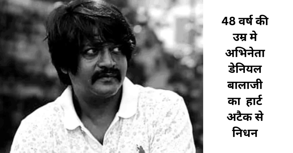 लोकप्रिय अभिनेता डैनियल बालाजी का निधन Actor Daniel Balaji dies by Heart Attack