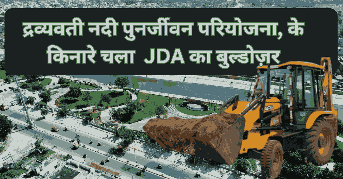 द्रव्यवती नदी पुनर्जीवन परियोजना के अंतर्गत JDA ने अवैध निर्माणों के खिलाफ चलाया अभियान